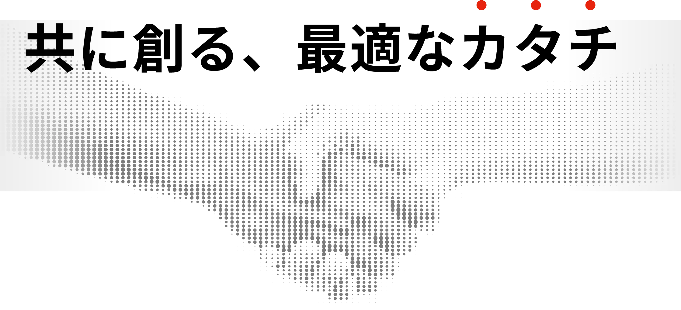 共に創る、最適なカタチ